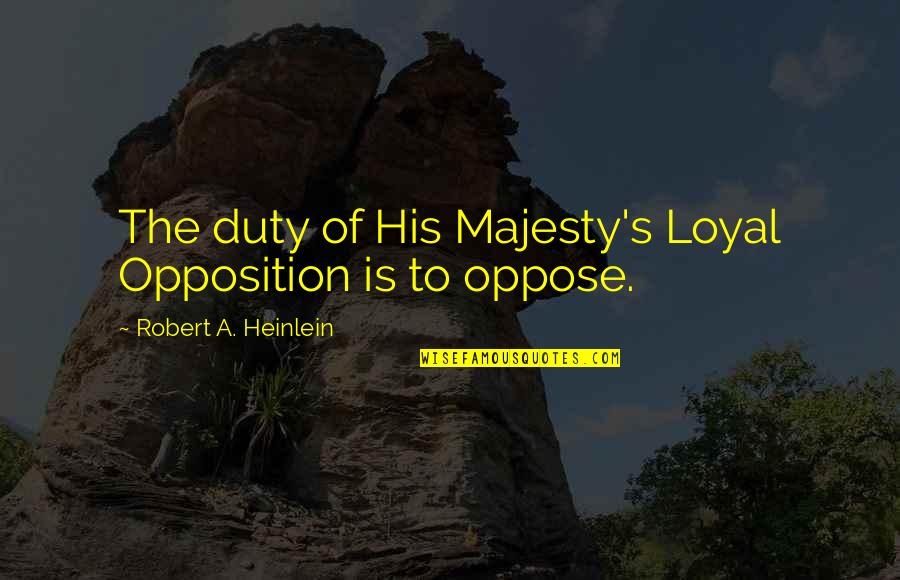 Mccheynes Memoir Quotes By Robert A. Heinlein: The duty of His Majesty's Loyal Opposition is Mccheynes Memoir Quotes By Robert A. Heinlein: The duty of His Majesty's Loyal Opposition is