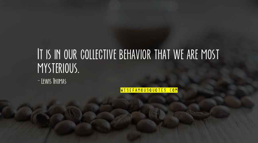 Mcchrystal Book Quotes By Lewis Thomas: It is in our collective behavior that we