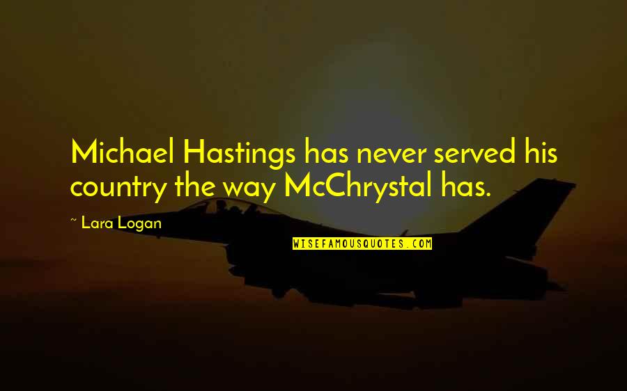 Mcchrystal Quotes By Lara Logan: Michael Hastings has never served his country the