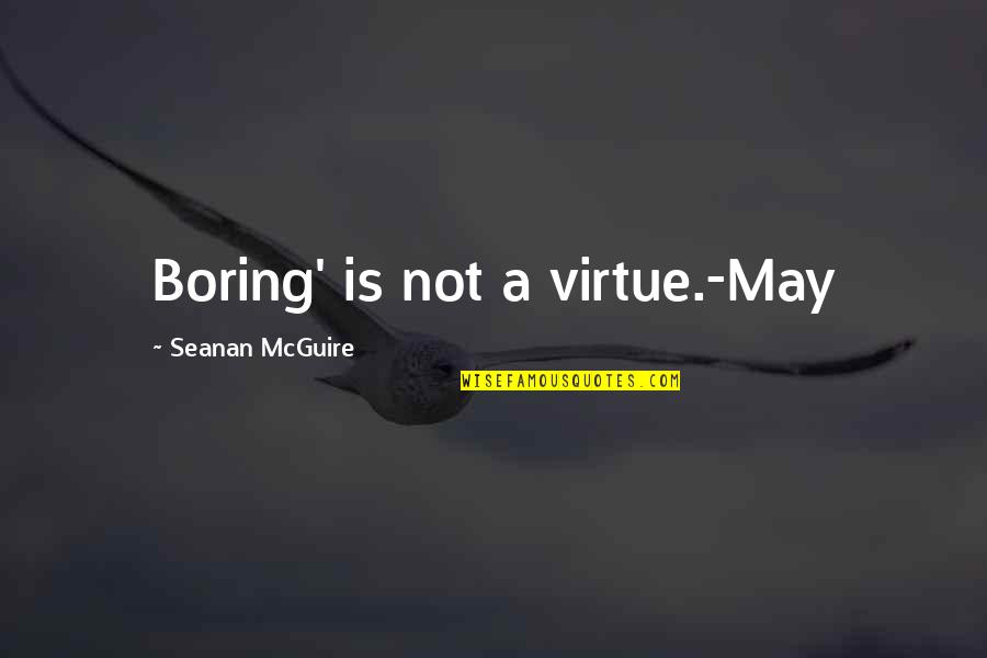 Mcclaire Ryan Quotes By Seanan McGuire: Boring' is not a virtue.-May Mcclaire Ryan Quotes By Seanan McGuire: Boring' is not a virtue.-May