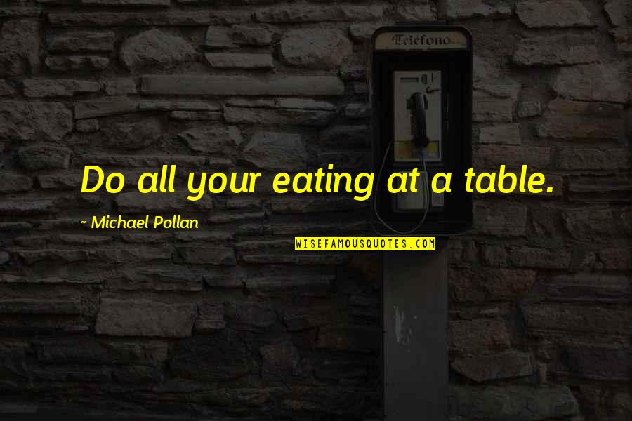 Mcclanahan Quotes By Michael Pollan: Do all your eating at a table.