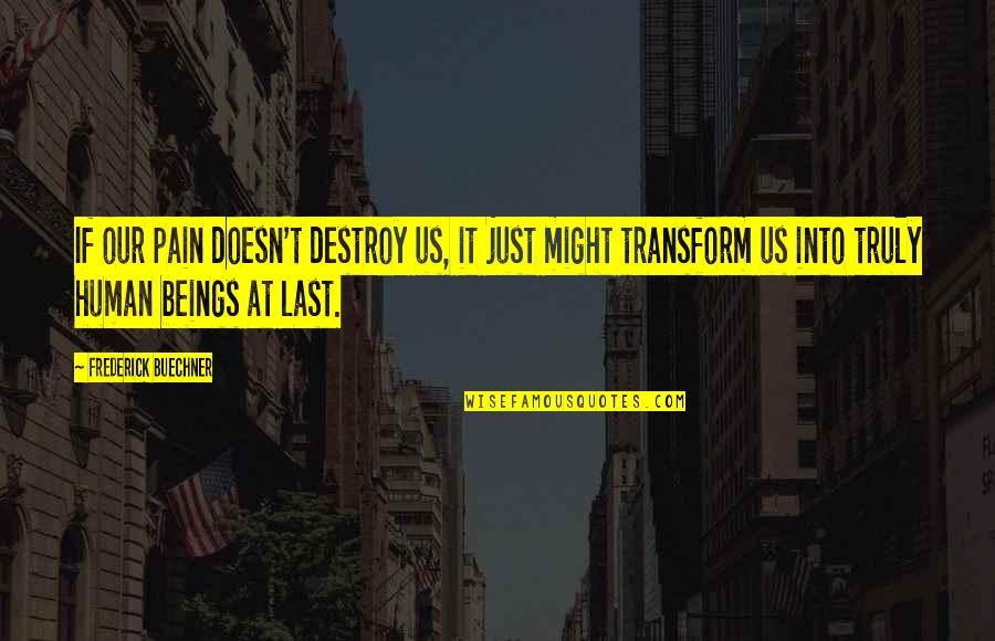 Mcclards Tamale Quotes By Frederick Buechner: If our pain doesn't destroy us, it just Mcclards Tamale Quotes By Frederick Buechner: If our pain doesn't destroy us, it just