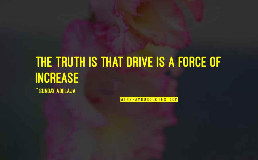 Mcclarnon Properties Quotes By Sunday Adelaja: The truth is that drive is a force