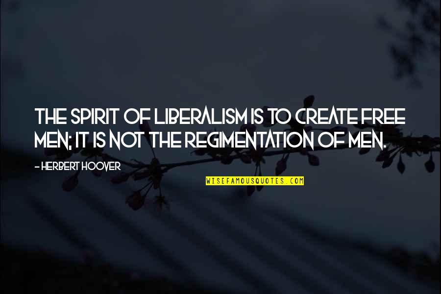 Mcclary Funeral Home Quotes By Herbert Hoover: The spirit of liberalism is to create free