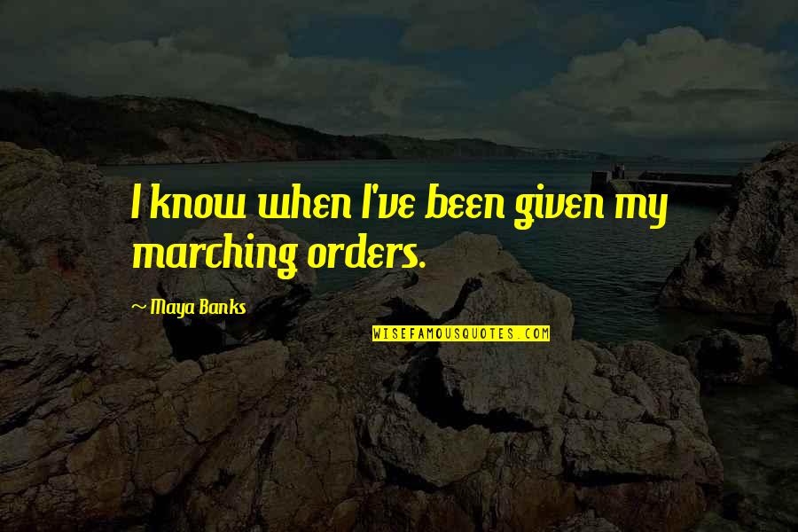 Mcclease Virginia Quotes By Maya Banks: I know when I've been given my marching Mcclease Virginia Quotes By Maya Banks: I know when I've been given my marching