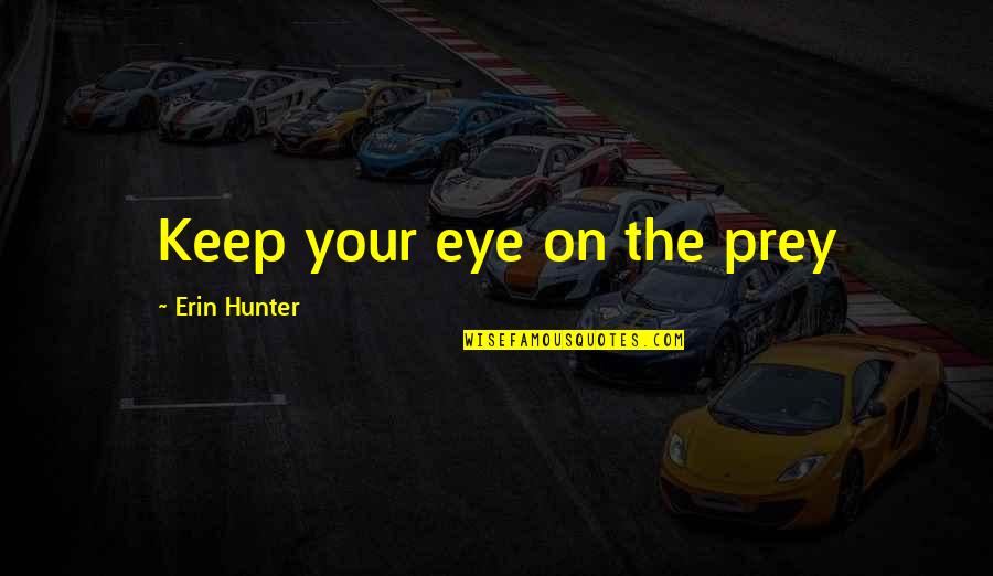Mccleaver Quotes By Erin Hunter: Keep your eye on the prey Mccleaver Quotes By Erin Hunter: Keep your eye on the prey