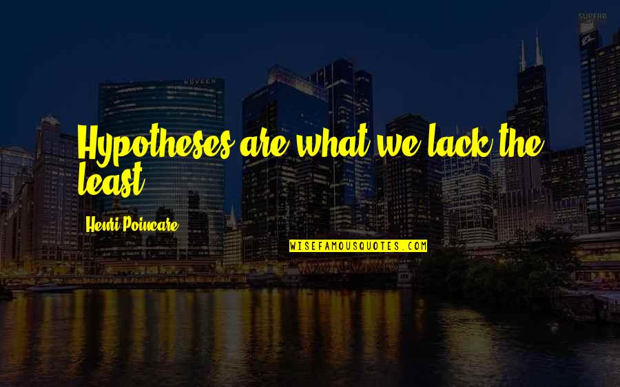 Mccleaver Quotes By Henri Poincare: Hypotheses are what we lack the least. Mccleaver Quotes By Henri Poincare: Hypotheses are what we lack the least.