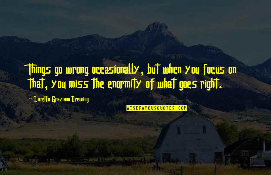 Mccleery Syndrome Quotes By Loretta Graziano Breuning: Things go wrong occasionally, but when you focus