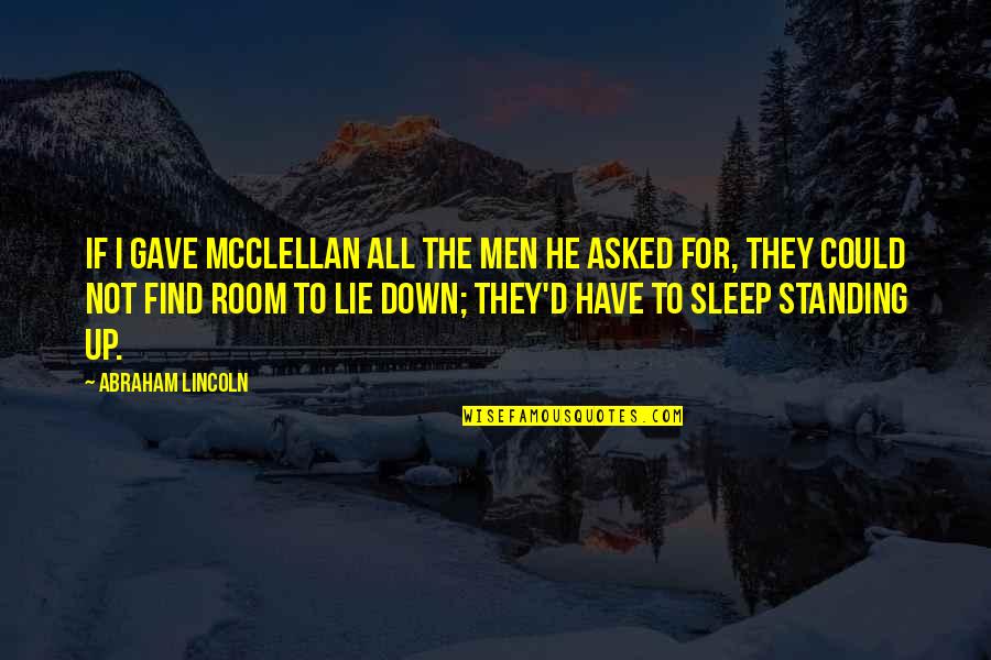 Mcclellan Quotes By Abraham Lincoln: If I gave McClellan all the men he