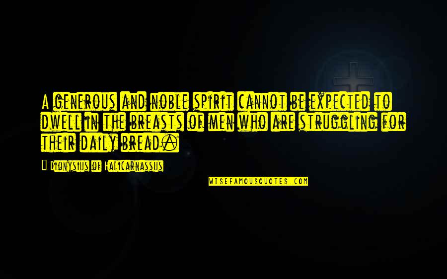Mcclenaghans Quotes By Dionysius Of Halicarnassus: A generous and noble spirit cannot be expected Mcclenaghans Quotes By Dionysius Of Halicarnassus: A generous and noble spirit cannot be expected