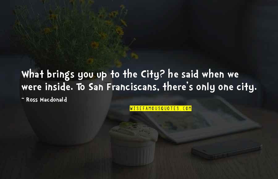 Mcclenning Furs Quotes By Ross Macdonald: What brings you up to the City? he Mcclenning Furs Quotes By Ross Macdonald: What brings you up to the City? he