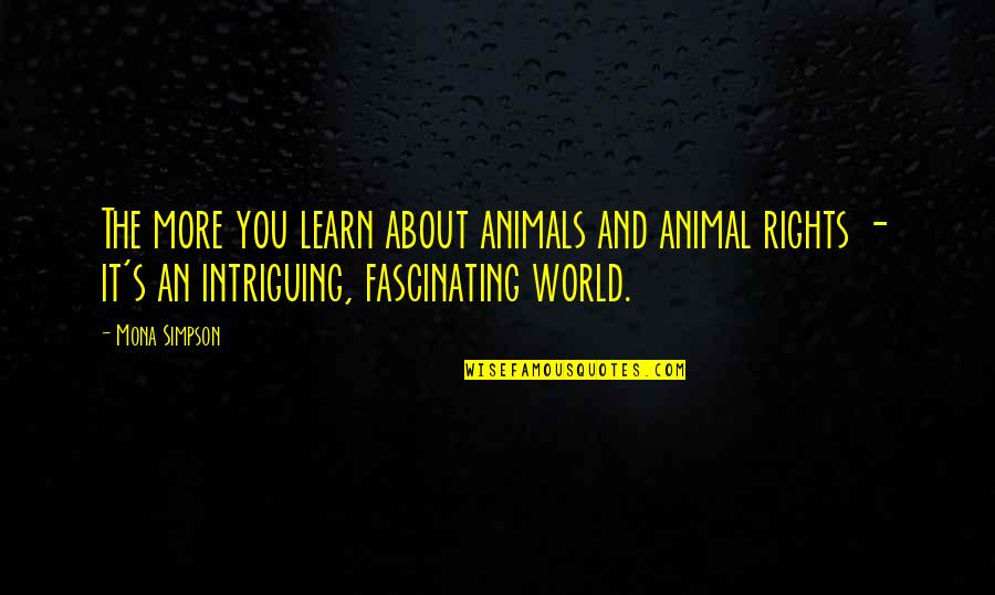 Mccleskey Mausoleum Quotes By Mona Simpson: The more you learn about animals and animal Mccleskey Mausoleum Quotes By Mona Simpson: The more you learn about animals and animal