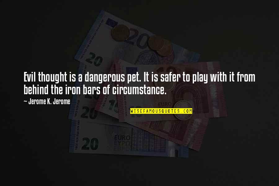 Mcclincys Quotes By Jerome K. Jerome: Evil thought is a dangerous pet. It is Mcclincys Quotes By Jerome K. Jerome: Evil thought is a dangerous pet. It is