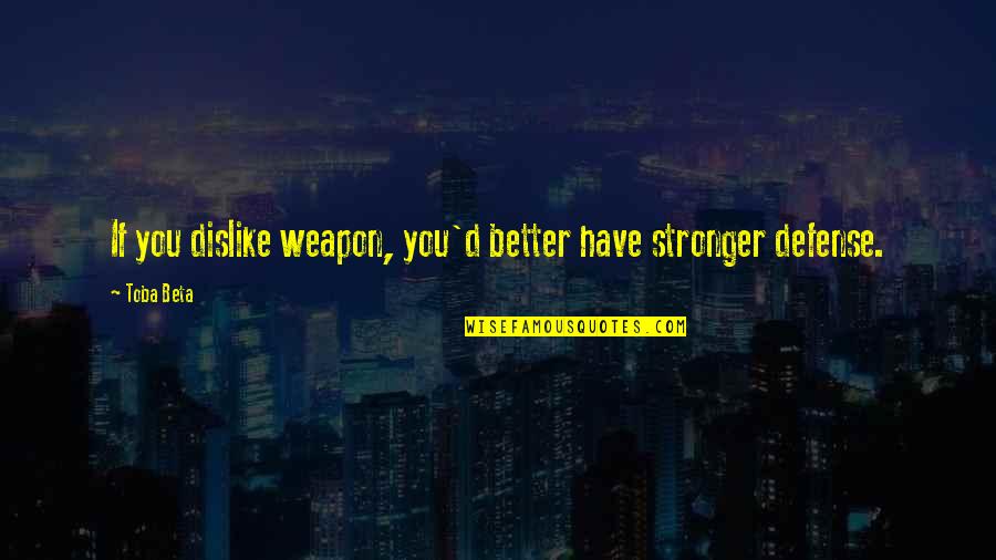 Mcclincys Quotes By Toba Beta: If you dislike weapon, you'd better have stronger