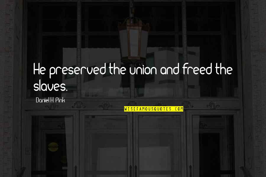 Mccline Bag Quotes By Daniel H. Pink: He preserved the union and freed the slaves. Mccline Bag Quotes By Daniel H. Pink: He preserved the union and freed the slaves.