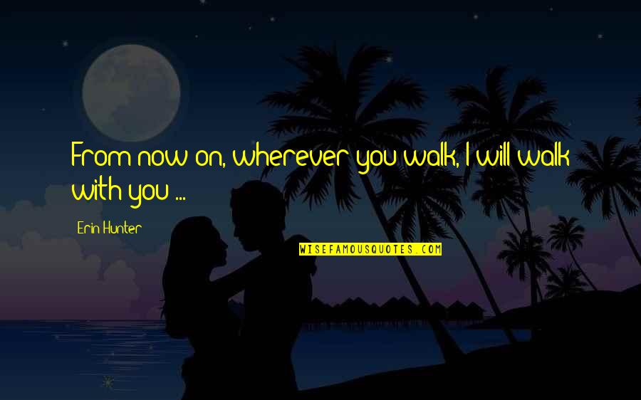 Mccline Grant Quotes By Erin Hunter: From now on, wherever you walk, I will Mccline Grant Quotes By Erin Hunter: From now on, wherever you walk, I will
