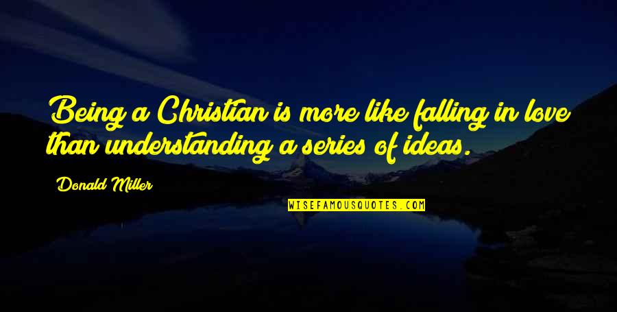 Mcclintic Tartan Quotes By Donald Miller: Being a Christian is more like falling in Mcclintic Tartan Quotes By Donald Miller: Being a Christian is more like falling in