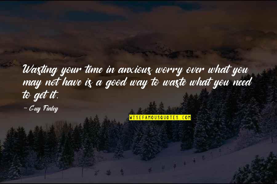 Mcclintock Indian Quotes By Guy Finley: Wasting your time in anxious worry over what Mcclintock Indian Quotes By Guy Finley: Wasting your time in anxious worry over what