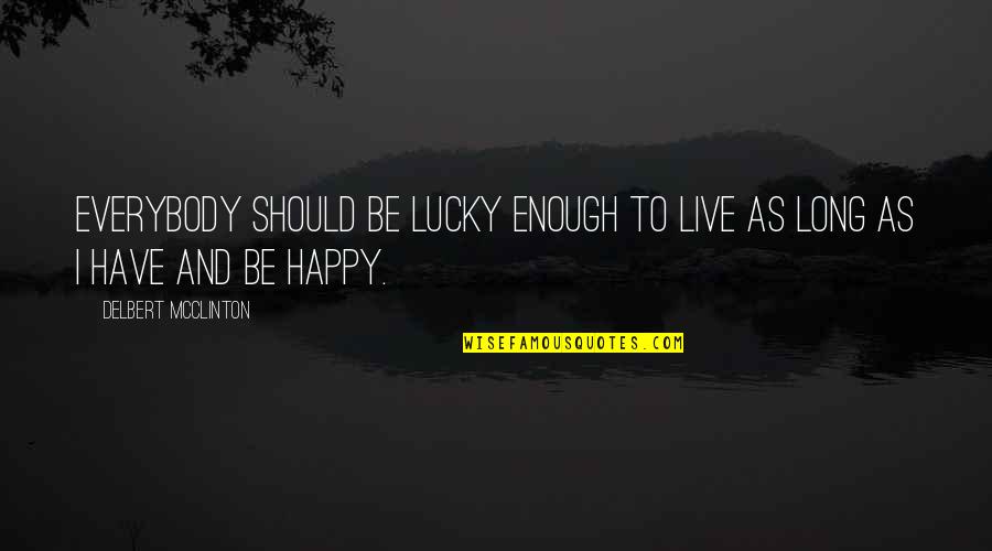 Mcclinton Quotes By Delbert McClinton: Everybody should be lucky enough to live as Mcclinton Quotes By Delbert McClinton: Everybody should be lucky enough to live as