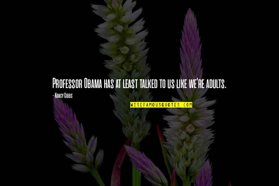 Mccloneys Florist Quotes By Nancy Gibbs: Professor Obama has at least talked to us