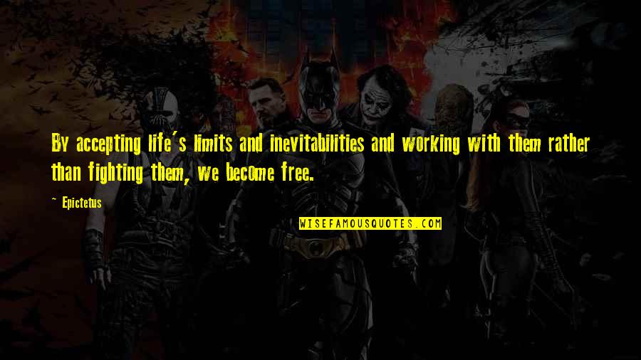 Mccloneys Quotes By Epictetus: By accepting life's limits and inevitabilities and working Mccloneys Quotes By Epictetus: By accepting life's limits and inevitabilities and working