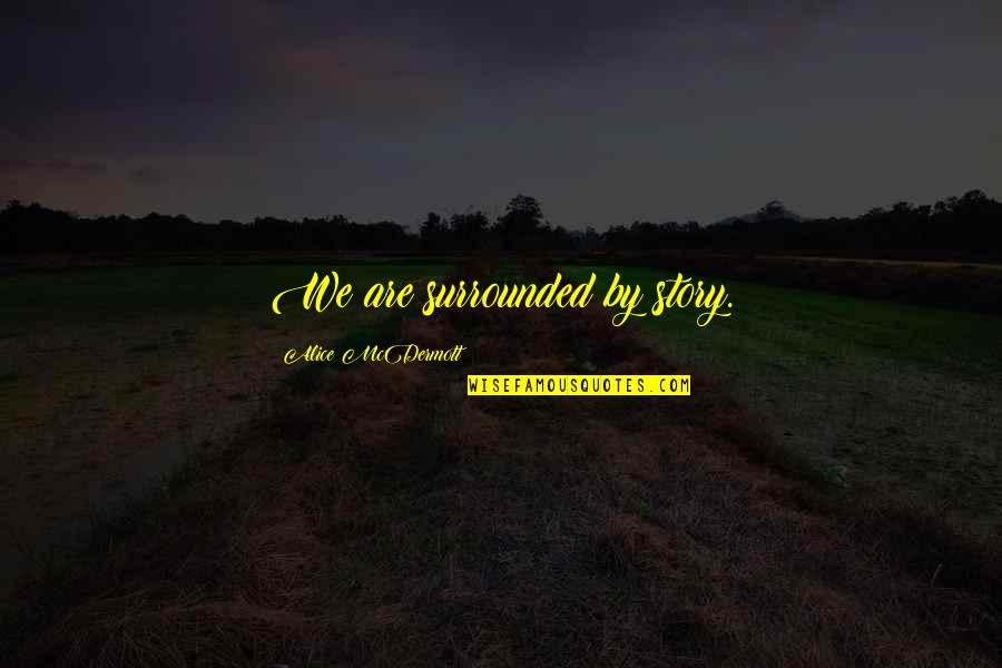 Mcclorey Electric Braintree Quotes By Alice McDermott: We are surrounded by story. Mcclorey Electric Braintree Quotes By Alice McDermott: We are surrounded by story.