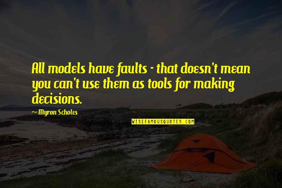Mcclory Bishop Quotes By Myron Scholes: All models have faults - that doesn't mean Mcclory Bishop Quotes By Myron Scholes: All models have faults - that doesn't mean