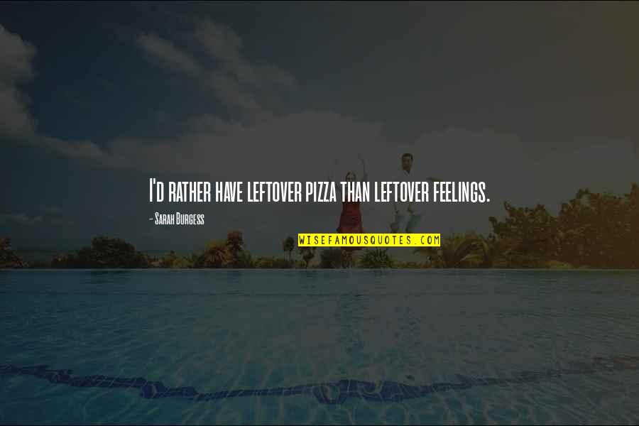 Mcclory Plaid Quotes By Sarah Burgess: I'd rather have leftover pizza than leftover feelings. Mcclory Plaid Quotes By Sarah Burgess: I'd rather have leftover pizza than leftover feelings.