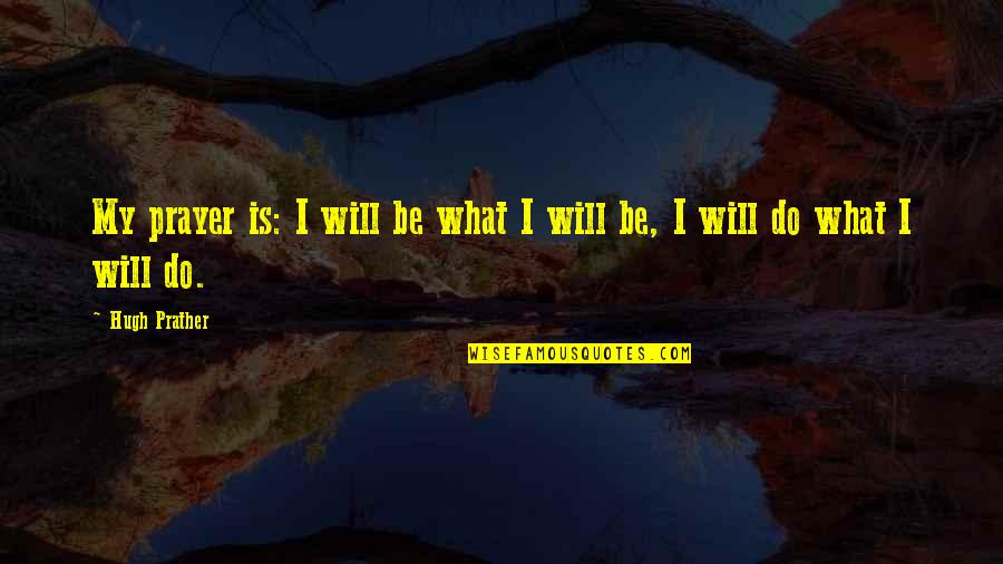 Mcclory Trail Quotes By Hugh Prather: My prayer is: I will be what I
