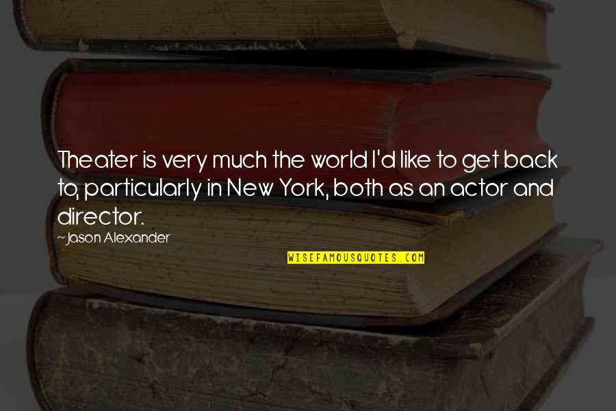 Mcclory Trail Quotes By Jason Alexander: Theater is very much the world I'd like Mcclory Trail Quotes By Jason Alexander: Theater is very much the world I'd like