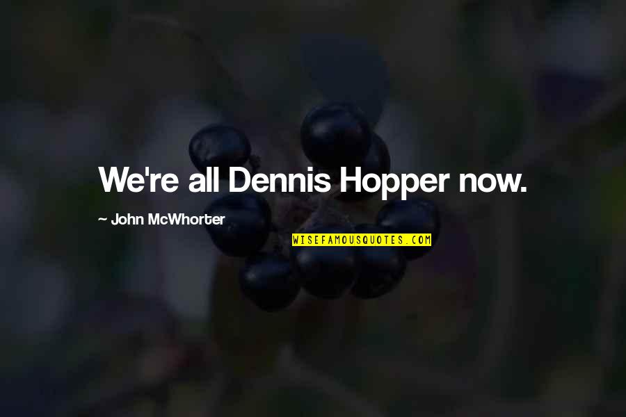 Mcclory Trail Quotes By John McWhorter: We're all Dennis Hopper now. Mcclory Trail Quotes By John McWhorter: We're all Dennis Hopper now.