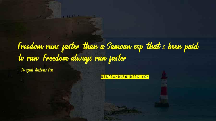 Mccluer High School Quotes By Ta'afuli Andrew Fiu: Freedom runs faster than a Samoan cop that's Mccluer High School Quotes By Ta'afuli Andrew Fiu: Freedom runs faster than a Samoan cop that's
