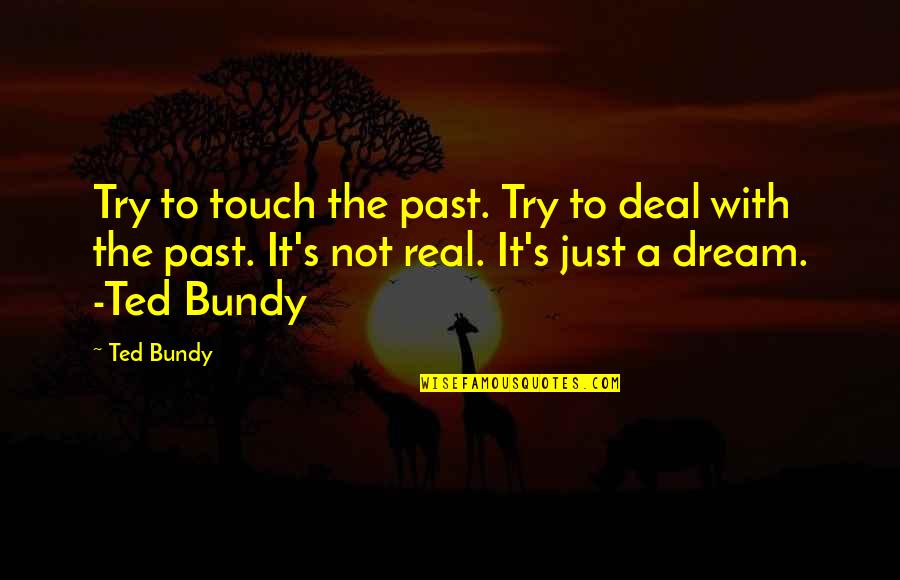 Mccluer High School Quotes By Ted Bundy: Try to touch the past. Try to deal Mccluer High School Quotes By Ted Bundy: Try to touch the past. Try to deal