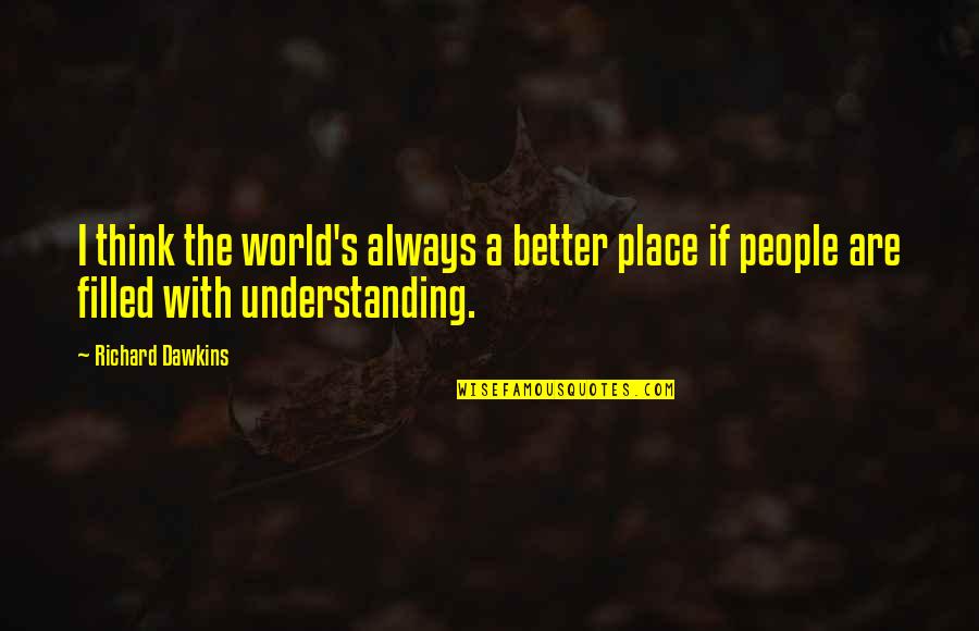 Mcclunes Quotes By Richard Dawkins: I think the world's always a better place Mcclunes Quotes By Richard Dawkins: I think the world's always a better place