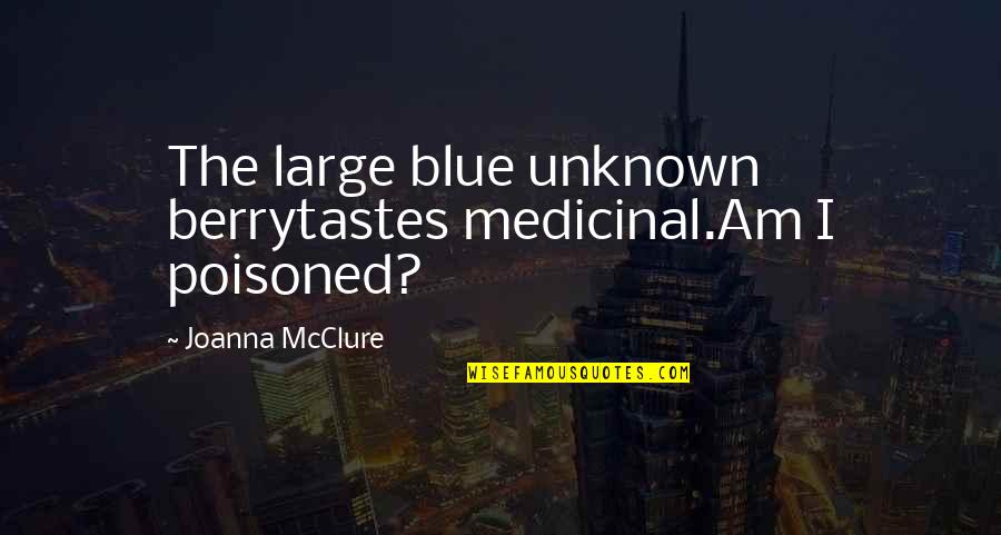 Mcclure Quotes By Joanna McClure: The large blue unknown berrytastes medicinal.Am I poisoned?