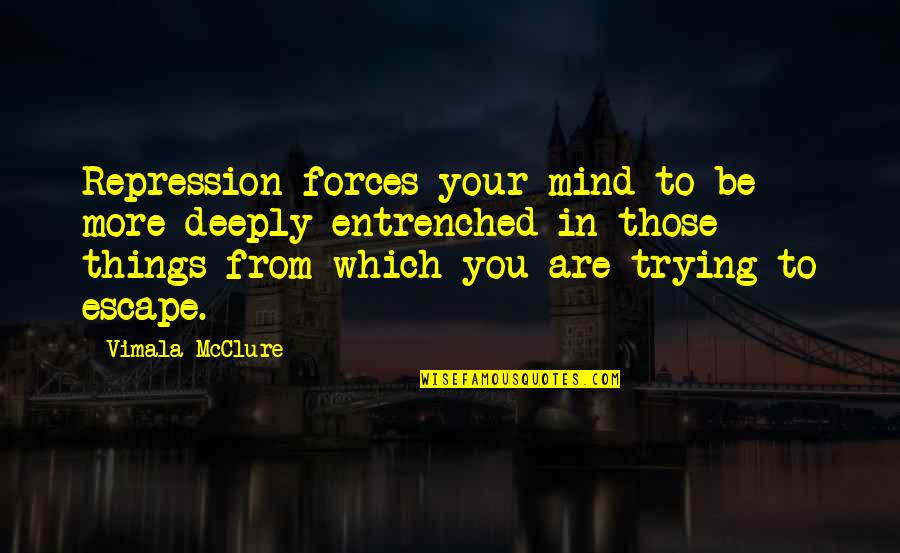 Mcclure Quotes By Vimala McClure: Repression forces your mind to be more deeply