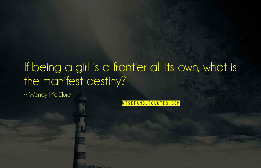 Mcclure Quotes By Wendy McClure: If being a girl is a frontier all