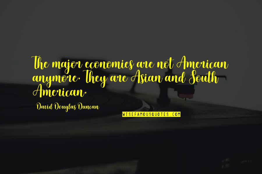 Mcclures Towing Quotes By David Douglas Duncan: The major economies are not American anymore. They Mcclures Towing Quotes By David Douglas Duncan: The major economies are not American anymore. They