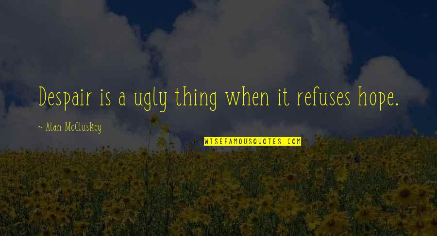 Mccluskey Quotes By Alan McCluskey: Despair is a ugly thing when it refuses Mccluskey Quotes By Alan McCluskey: Despair is a ugly thing when it refuses