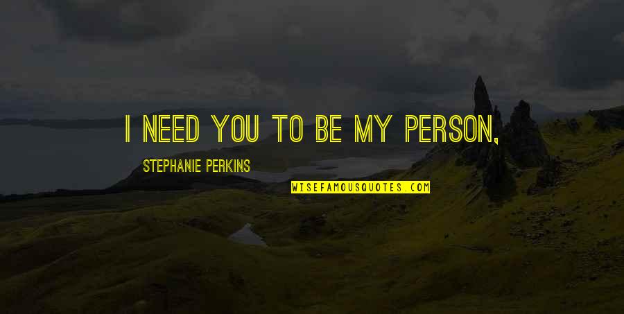 Mccobb 2016 Quotes By Stephanie Perkins: I need you to be my person, Mccobb 2016 Quotes By Stephanie Perkins: I need you to be my person,
