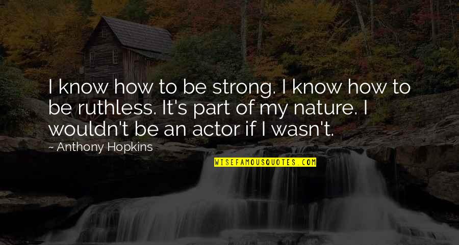 Mccoist Quotes By Anthony Hopkins: I know how to be strong. I know