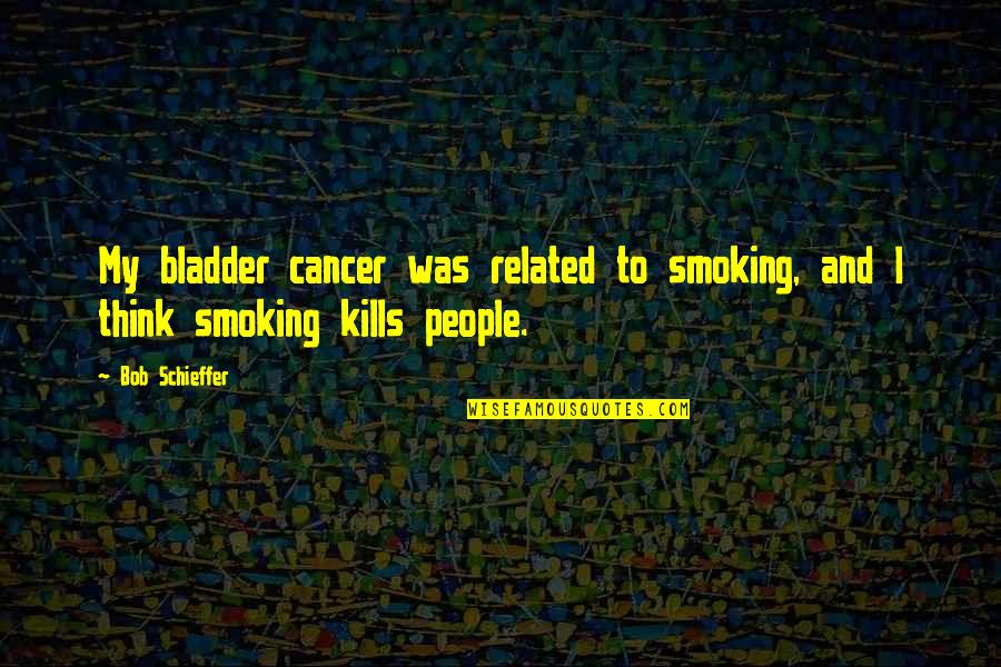 Mccollins Scotch Quotes By Bob Schieffer: My bladder cancer was related to smoking, and