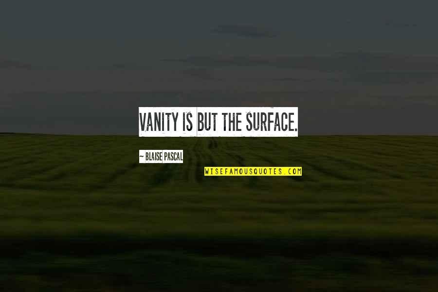 Mccollins Umeh Quotes By Blaise Pascal: Vanity is but the surface. Mccollins Umeh Quotes By Blaise Pascal: Vanity is but the surface.