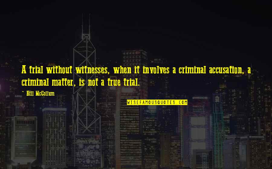 Mccollum's Quotes By Bill McCollum: A trial without witnesses, when it involves a Mccollum's Quotes By Bill McCollum: A trial without witnesses, when it involves a