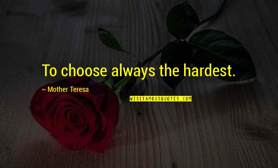 Mccombe Body Quotes By Mother Teresa: To choose always the hardest. Mccombe Body Quotes By Mother Teresa: To choose always the hardest.