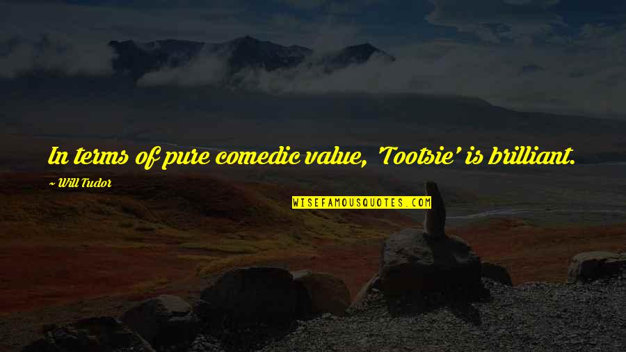 Mccomish Enterprises Quotes By Will Tudor: In terms of pure comedic value, 'Tootsie' is
