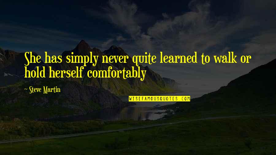 Mcconachie Plaque Quotes By Steve Martin: She has simply never quite learned to walk
