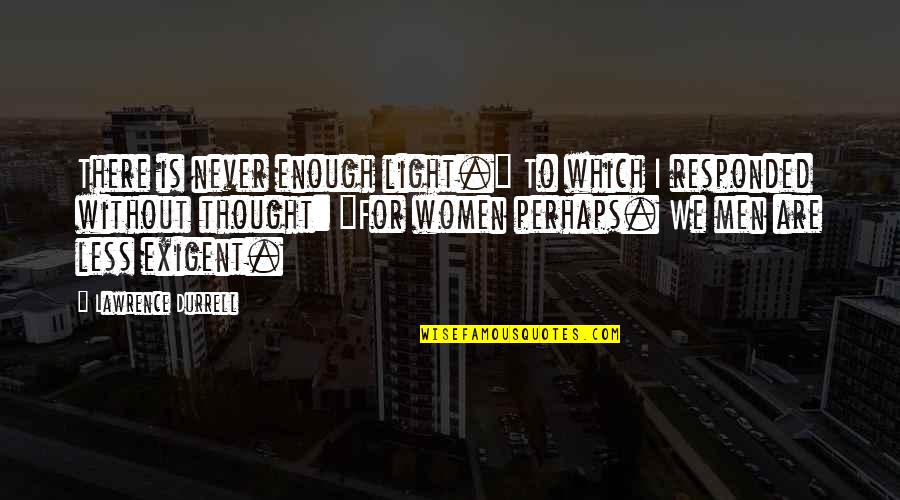 Mcconaghie Dental Lab Quotes By Lawrence Durrell: There is never enough light." To which I Mcconaghie Dental Lab Quotes By Lawrence Durrell: There is never enough light." To which I