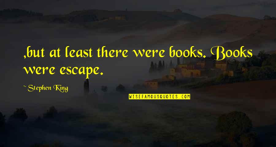 Mcconaghy Funeral Home Quotes By Stephen King: ,but at least there were books. Books were Mcconaghy Funeral Home Quotes By Stephen King: ,but at least there were books. Books were