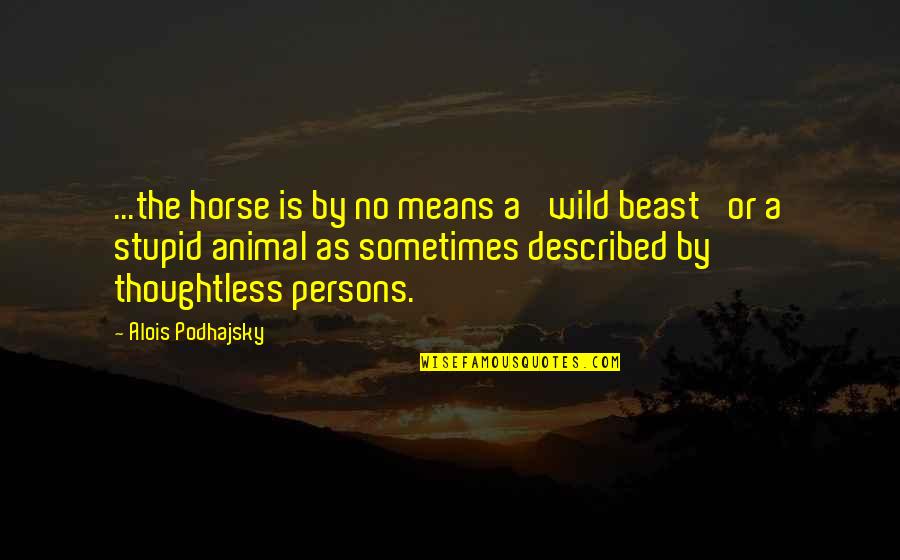 Mcconaghy Home Quotes By Alois Podhajsky: ...the horse is by no means a 'wild